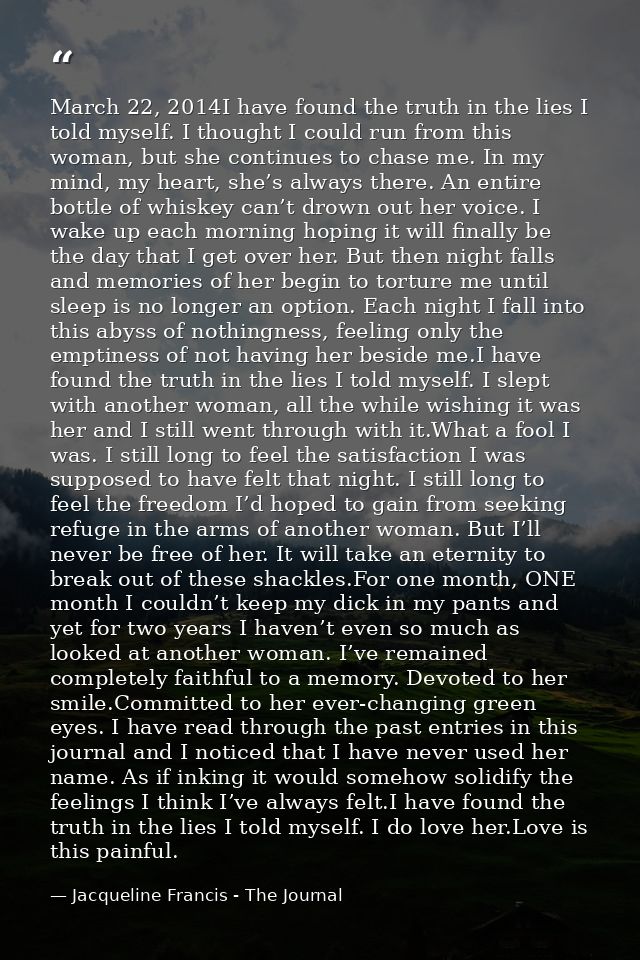 March 22, 2014I have found the truth in the lies I told myself. I thought I could run from this woman, but she continues — Jacqueline Francis - The Journal