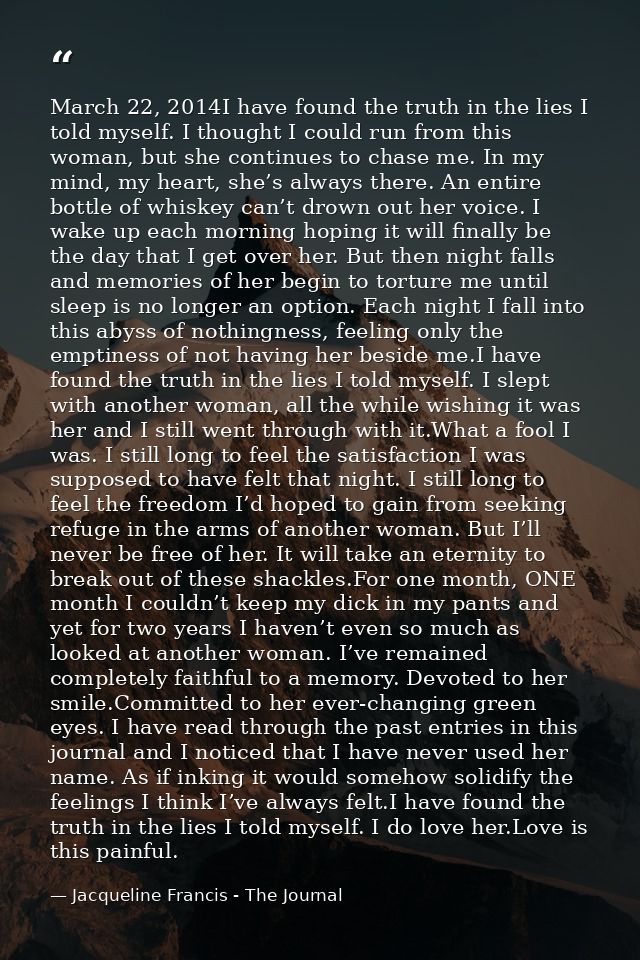 March 22, 2014I have found the truth in the lies I told myself. I thought I could run from this woman, but she continues — Jacqueline Francis - The Journal