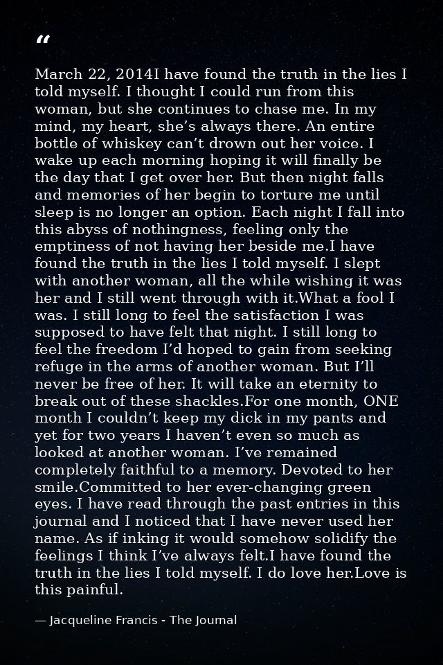 March 22, 2014I have found the truth in the lies I told myself. I thought I could run from this woman, but she continues — Jacqueline Francis - The Journal