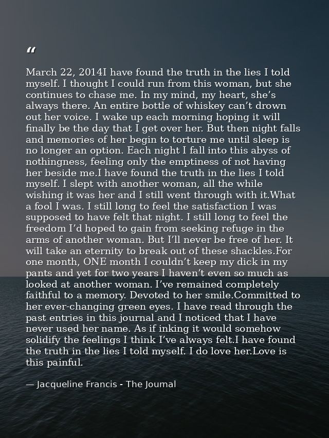 March 22, 2014I have found the truth in the lies I told myself. I thought I could run from this woman, but she continues — Jacqueline Francis - The Journal