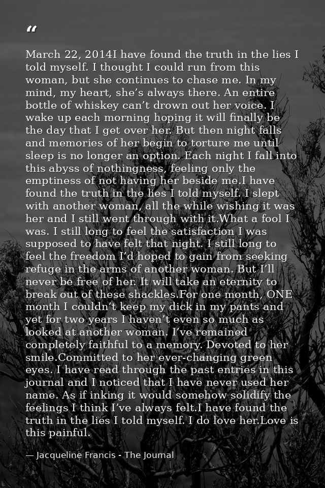 March 22, 2014I have found the truth in the lies I told myself. I thought I could run from this woman, but she continues — Jacqueline Francis - The Journal