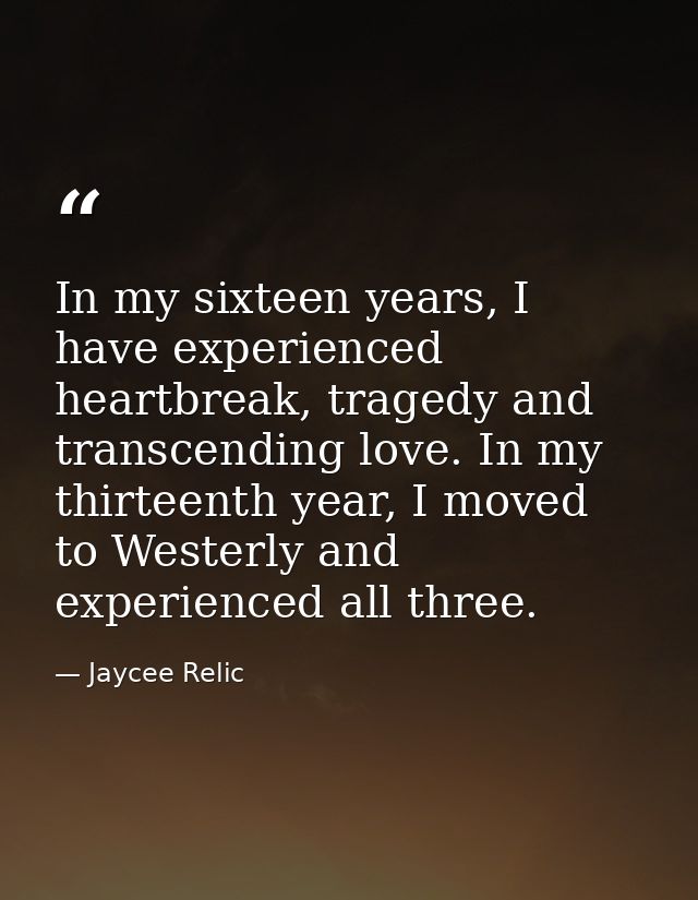 In my sixteen years, I have experienced heartbreak, tragedy and transcending love. In my thirteenth year, I moved to Wes — Jaycee Relic