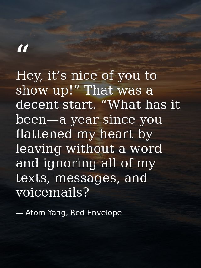 Hey, it’s nice of you to show up!” That was a decent start. “What has it been—a year since you flattened my heart by lea — Atom Yang, Red Envelope