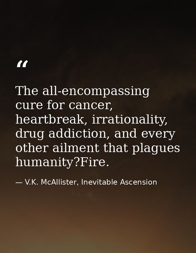 The all-encompassing cure for cancer, heartbreak, irrationality, drug addiction, and every other ailment that plagues hu — V.K. McAllister, Inevitable Ascension