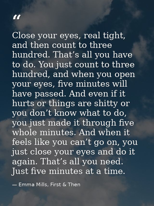 Close your eyes, real tight, and then count to three hundred. That’s all you have to do. You just count to three hundred — Emma Mills, First & Then