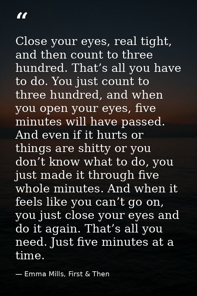 Close your eyes, real tight, and then count to three hundred. That’s all you have to do. You just count to three hundred — Emma Mills, First & Then