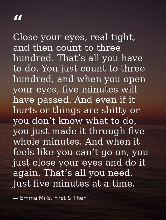 Close your eyes, real tight, and then count to three hundred. That’s all you have to do. You just count to three hundred — Emma Mills, First & Then