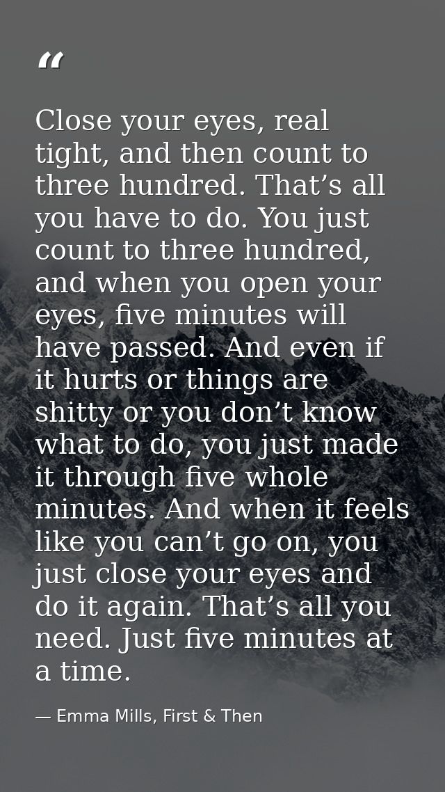 Close your eyes, real tight, and then count to three hundred. That’s all you have to do. You just count to three hundred — Emma Mills, First & Then
