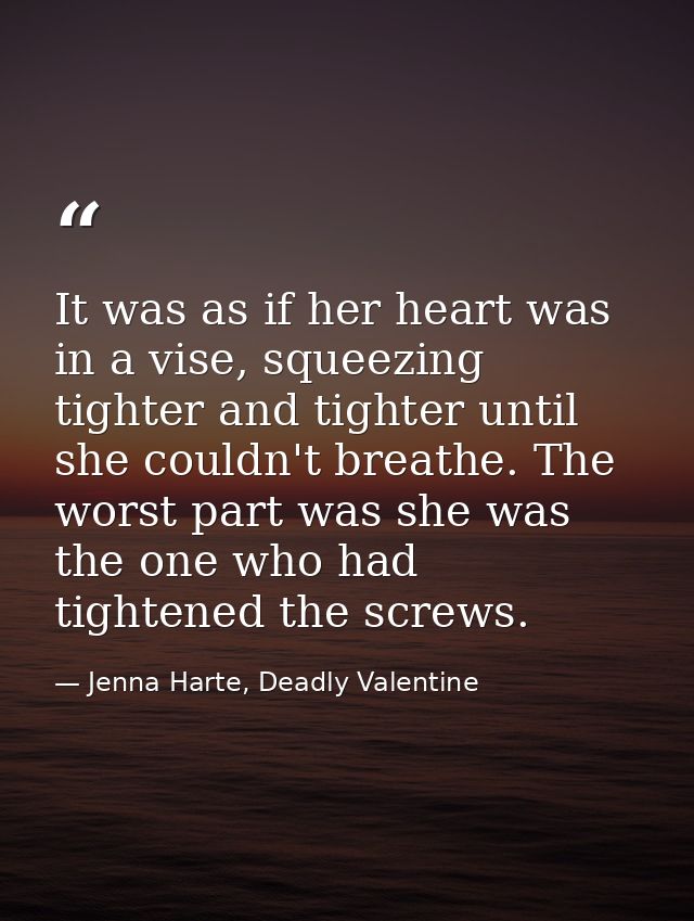 It was as if her heart was in a vise, squeezing tighter and tighter until she couldn't breathe. The worst part was she w — Jenna Harte, Deadly Valentine
