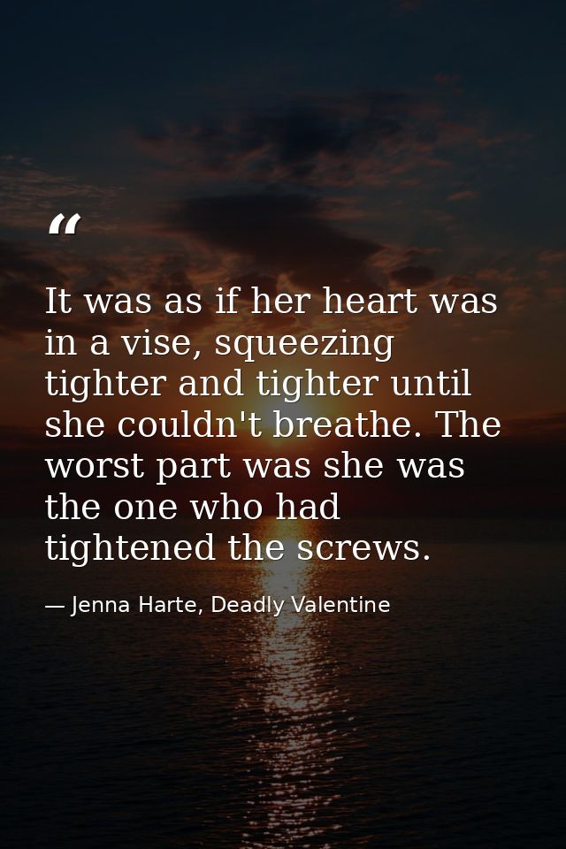 It was as if her heart was in a vise, squeezing tighter and tighter until she couldn't breathe. The worst part was she w — Jenna Harte, Deadly Valentine