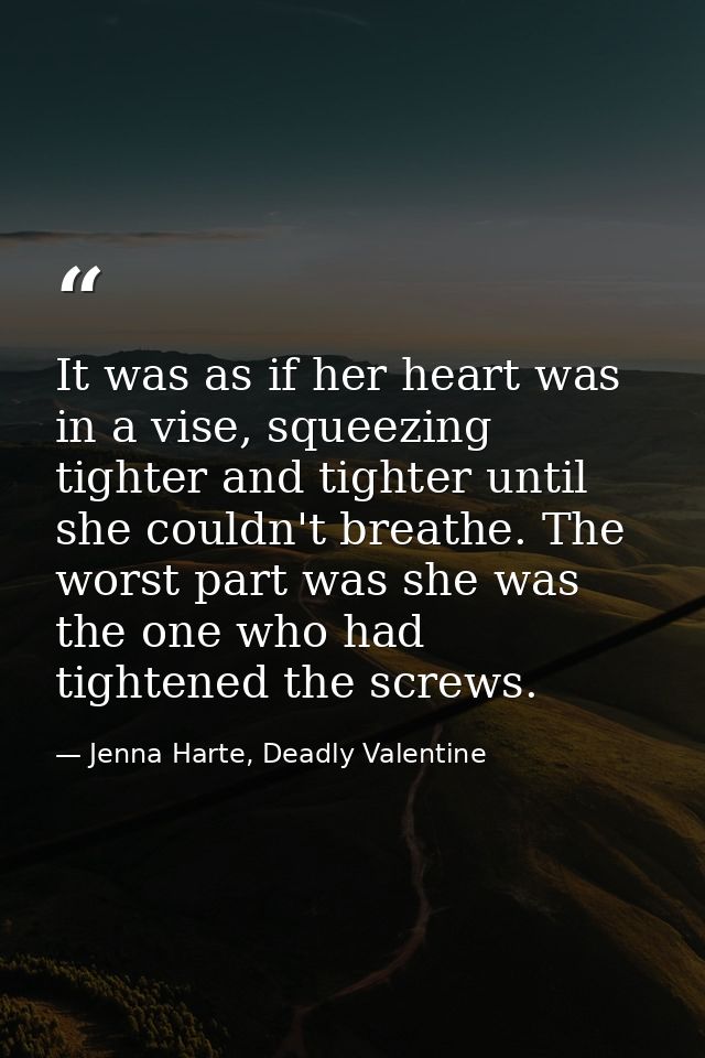 It was as if her heart was in a vise, squeezing tighter and tighter until she couldn't breathe. The worst part was she w — Jenna Harte, Deadly Valentine