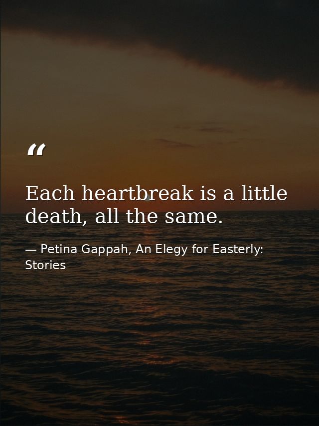 Each heartbreak is a little death, all the same. — Petina Gappah, An Elegy for Easterly: Stories