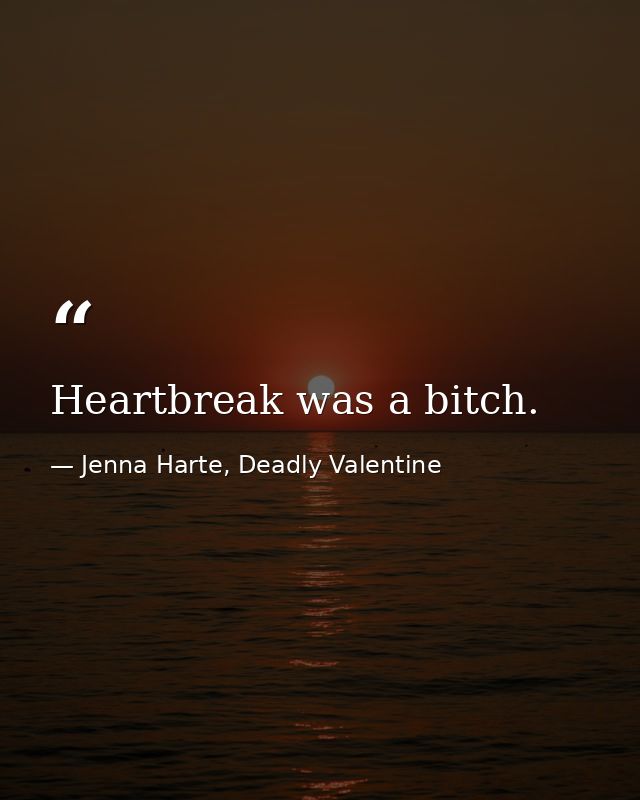 Heartbreak was a bitch. — Jenna Harte, Deadly Valentine