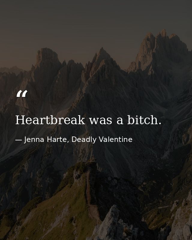 Heartbreak was a bitch. — Jenna Harte, Deadly Valentine