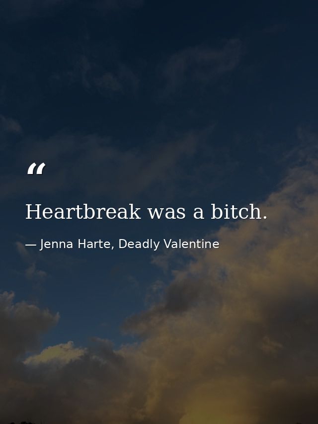 Heartbreak was a bitch. — Jenna Harte, Deadly Valentine