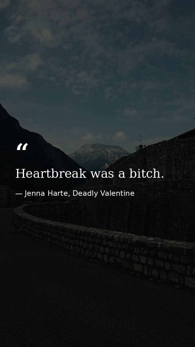 Heartbreak was a bitch. — Jenna Harte, Deadly Valentine