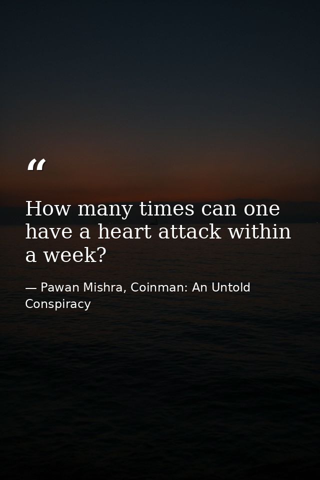 How many times can one have a heart attack within a week? — Pawan Mishra, Coinman: An Untold Conspiracy