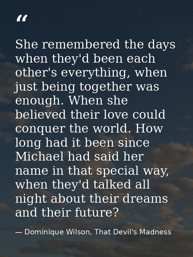 She remembered the days when they'd been each other's everything, when just being together was enough. When she believed — Dominique Wilson, That Devil's Madness