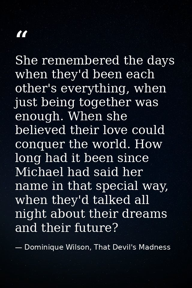 She remembered the days when they'd been each other's everything, when just being together was enough. When she believed — Dominique Wilson, That Devil's Madness
