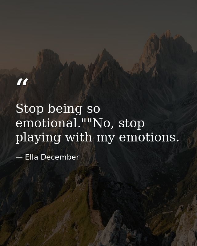 Stop being so emotional.""No, stop playing with my emotions. — Ella December