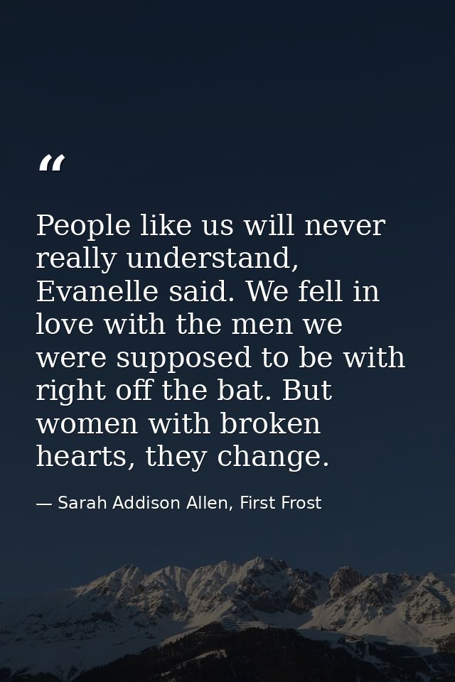 People like us will never really understand, Evanelle said. We fell in love with the men we were supposed to be with rig — Sarah Addison Allen, First Frost