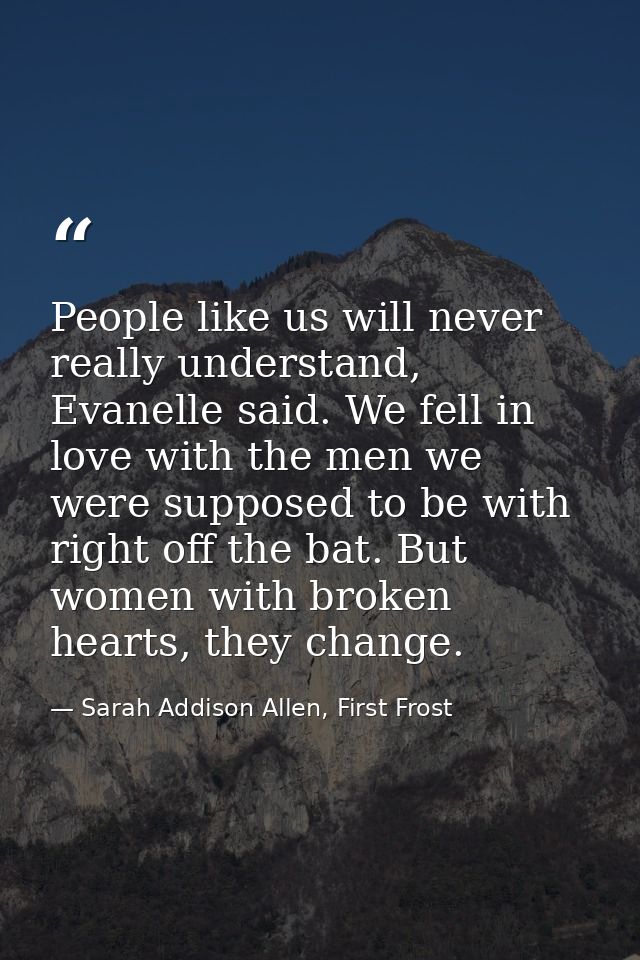 People like us will never really understand, Evanelle said. We fell in love with the men we were supposed to be with rig — Sarah Addison Allen, First Frost