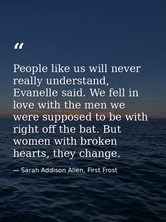 People like us will never really understand, Evanelle said. We fell in love with the men we were supposed to be with rig — Sarah Addison Allen, First Frost