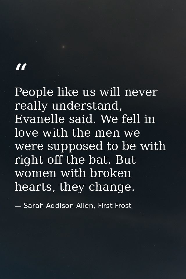 People like us will never really understand, Evanelle said. We fell in love with the men we were supposed to be with rig — Sarah Addison Allen, First Frost