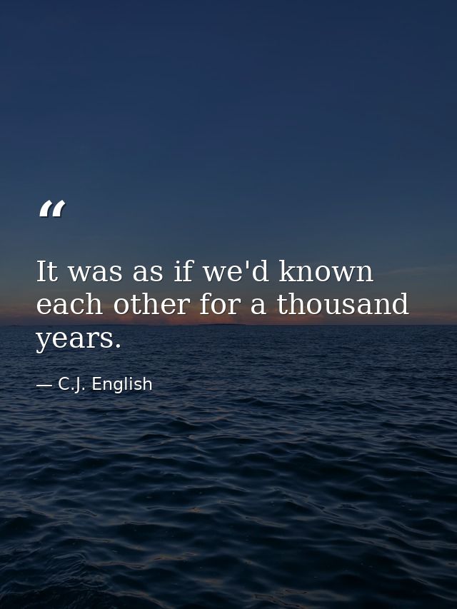 It was as if we'd known each other for a thousand years. — C.J. English
