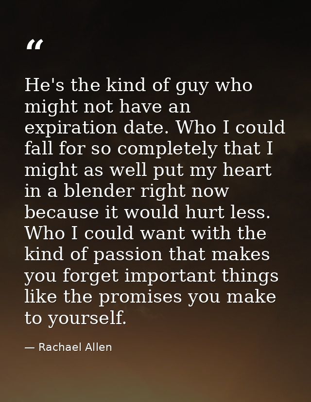 He's the kind of guy who might not have an expiration date. Who I could fall for so completely that I might as well put  — Rachael Allen