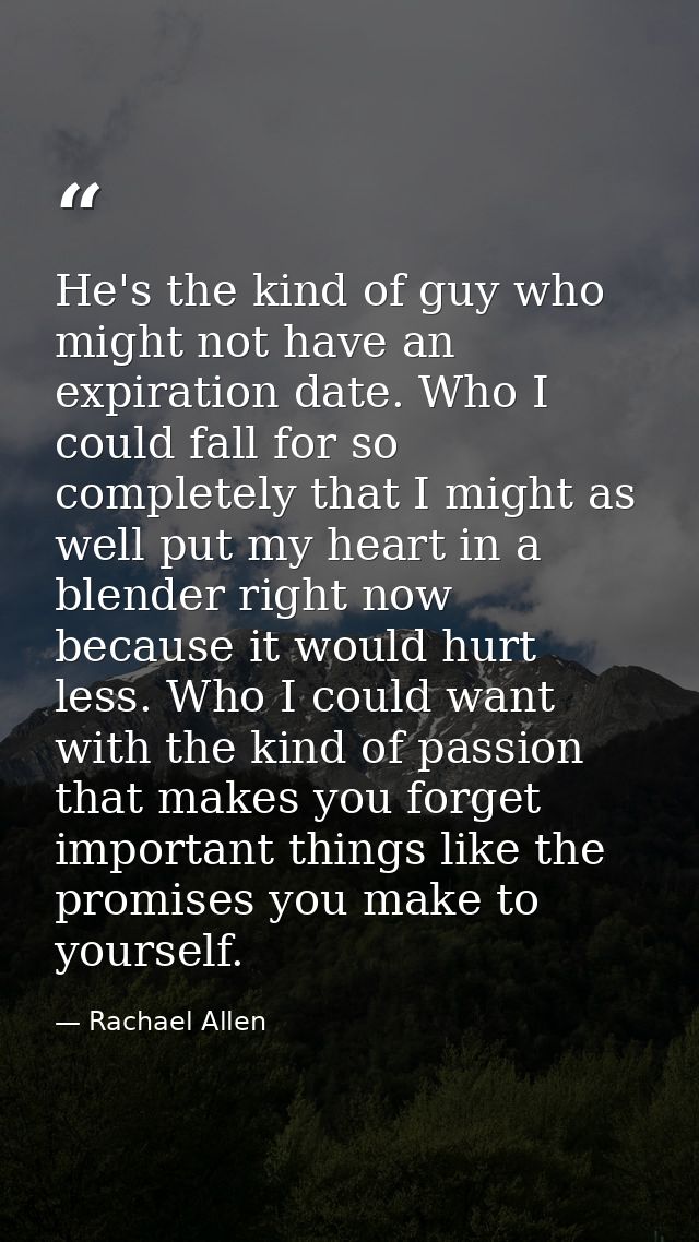 He's the kind of guy who might not have an expiration date. Who I could fall for so completely that I might as well put  — Rachael Allen