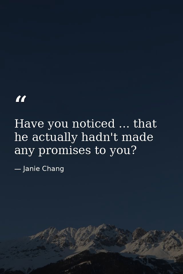 Have you noticed ... that he actually hadn't made any promises to you? — Janie Chang