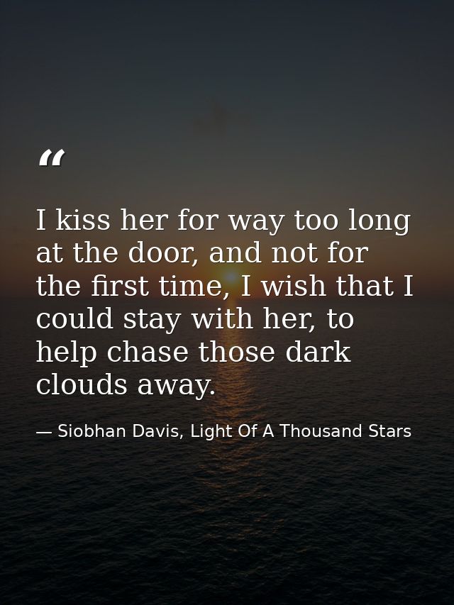 I kiss her for way too long at the door, and not for the first time, I wish that I could stay with her, to help chase th — Siobhan Davis, Light Of A Thousand Stars