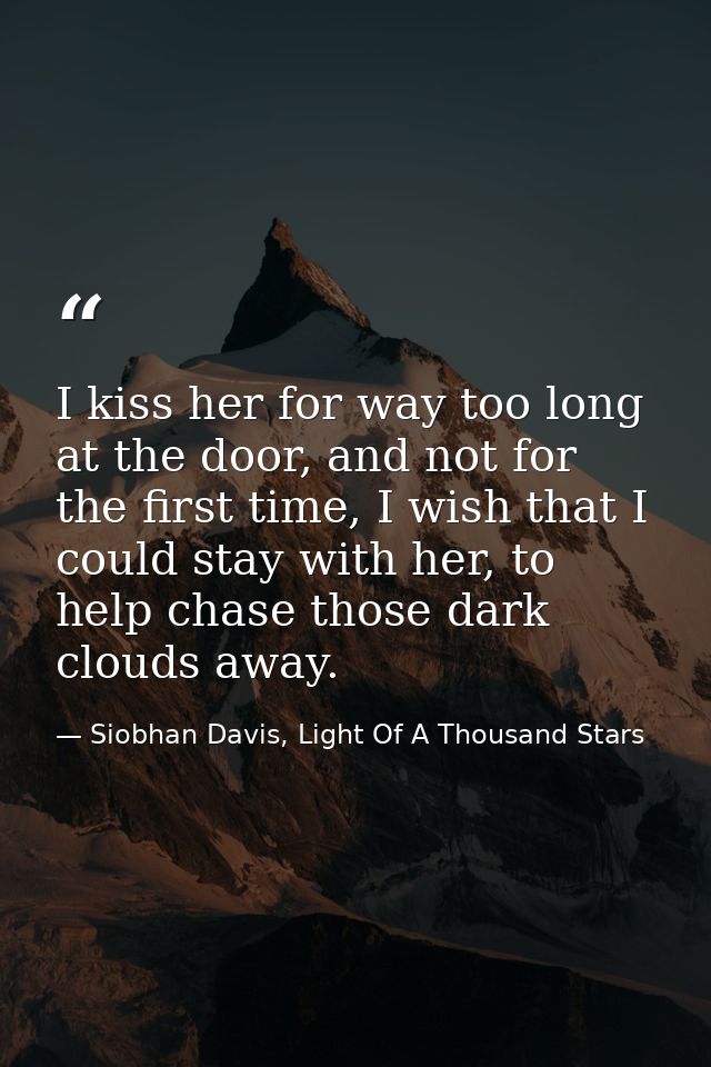 I kiss her for way too long at the door, and not for the first time, I wish that I could stay with her, to help chase th — Siobhan Davis, Light Of A Thousand Stars