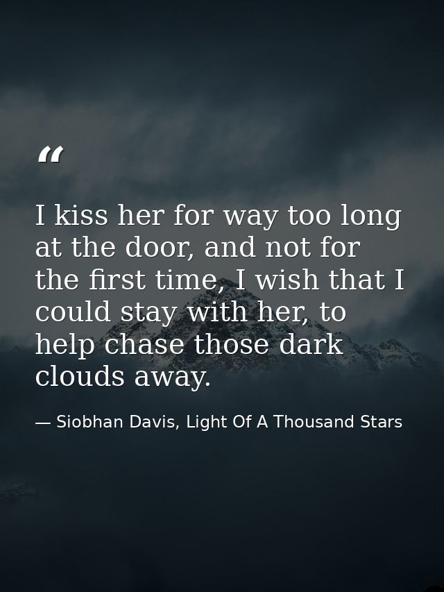 I kiss her for way too long at the door, and not for the first time, I wish that I could stay with her, to help chase th — Siobhan Davis, Light Of A Thousand Stars