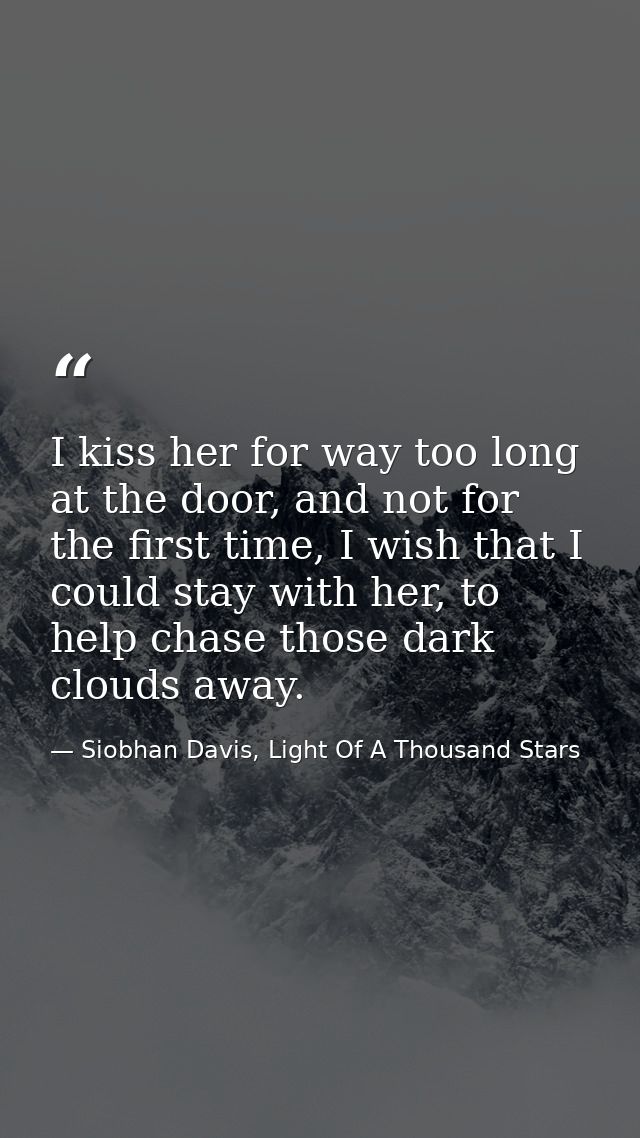 I kiss her for way too long at the door, and not for the first time, I wish that I could stay with her, to help chase th — Siobhan Davis, Light Of A Thousand Stars