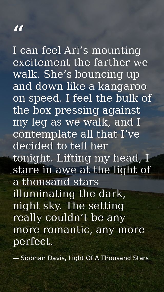 I can feel Ari’s mounting excitement the farther we walk. She’s bouncing up and down like a kangaroo on speed. I feel th — Siobhan Davis, Light Of A Thousand Stars