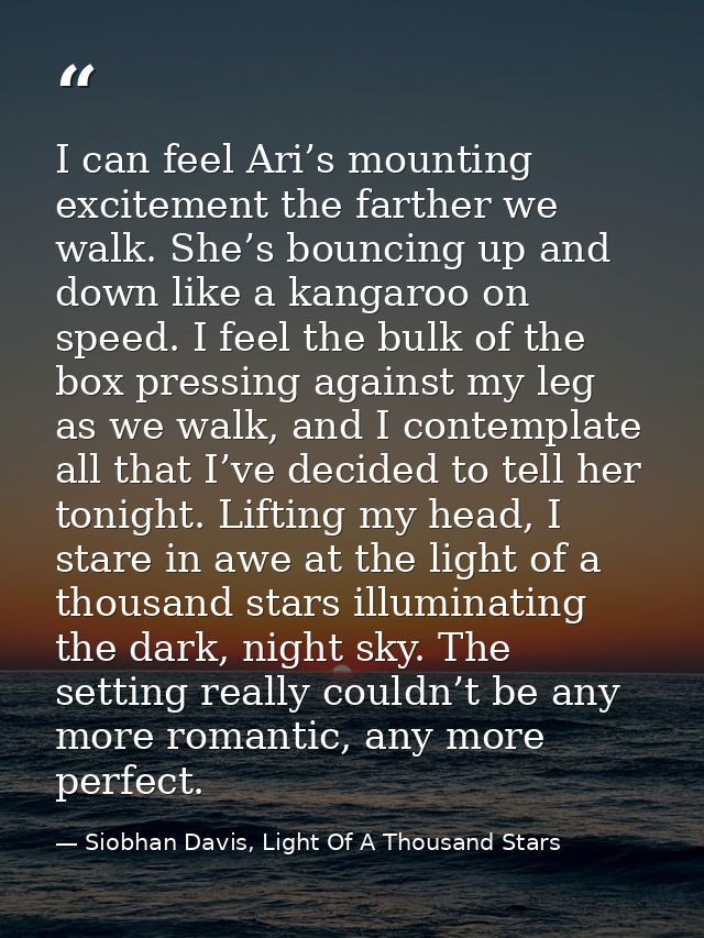 I can feel Ari’s mounting excitement the farther we walk. She’s bouncing up and down like a kangaroo on speed. I feel th — Siobhan Davis, Light Of A Thousand Stars