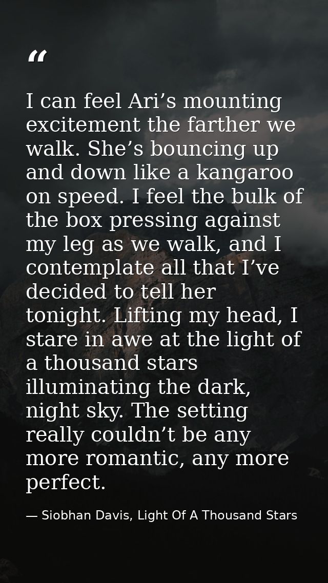 I can feel Ari’s mounting excitement the farther we walk. She’s bouncing up and down like a kangaroo on speed. I feel th — Siobhan Davis, Light Of A Thousand Stars