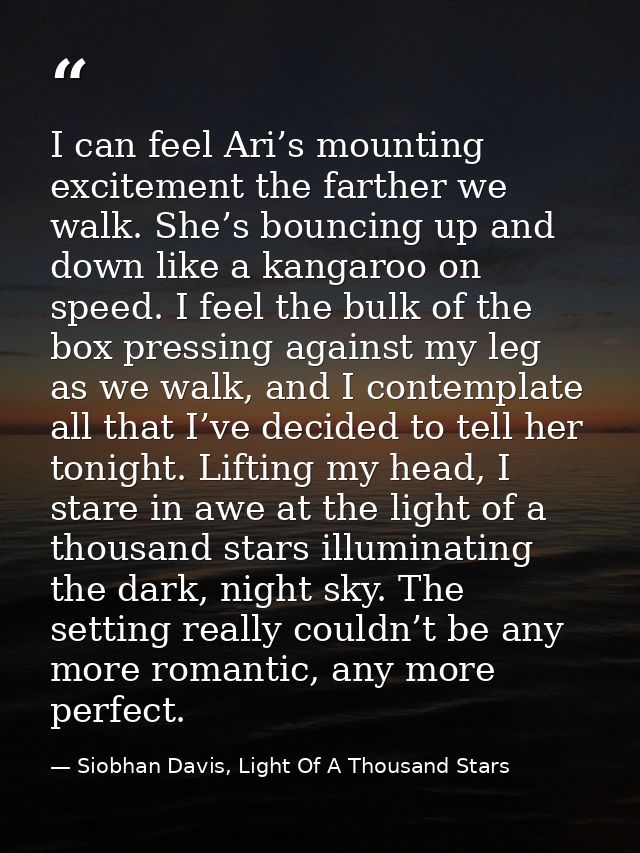 I can feel Ari’s mounting excitement the farther we walk. She’s bouncing up and down like a kangaroo on speed. I feel th — Siobhan Davis, Light Of A Thousand Stars