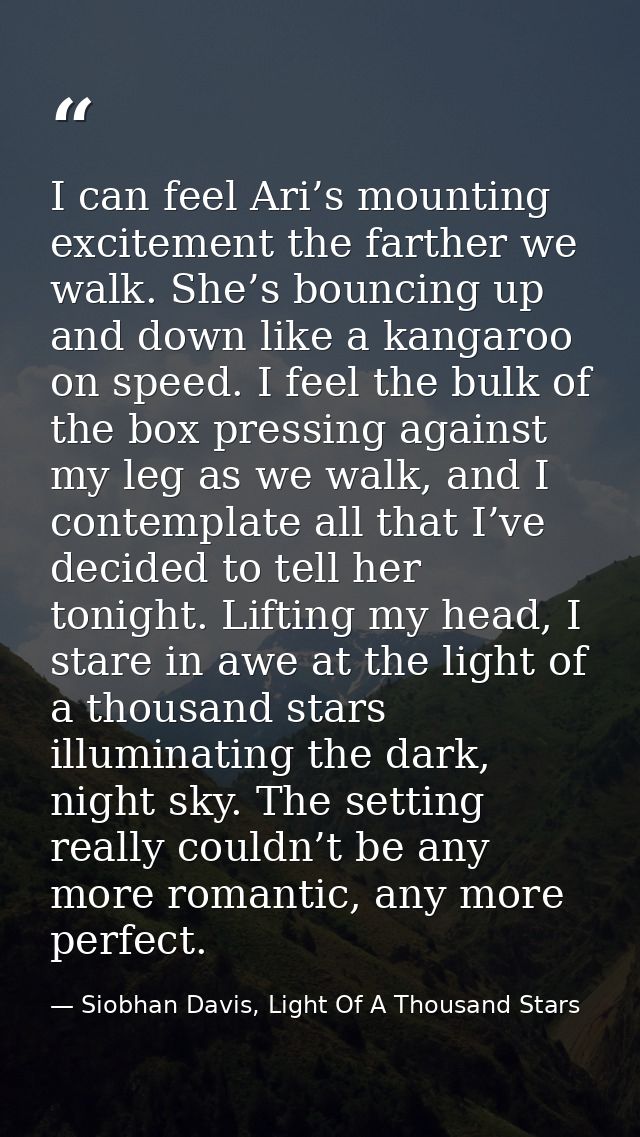 I can feel Ari’s mounting excitement the farther we walk. She’s bouncing up and down like a kangaroo on speed. I feel th — Siobhan Davis, Light Of A Thousand Stars