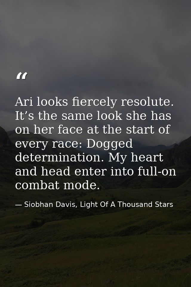 Ari looks fiercely resolute. It’s the same look she has on her face at the start of every race: Dogged determination. My — Siobhan Davis, Light Of A Thousand Stars