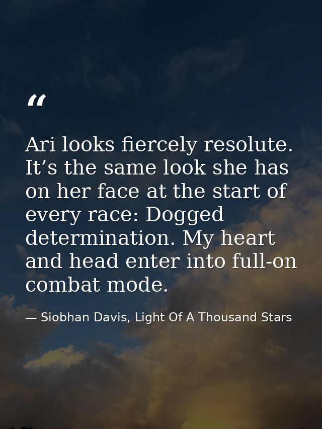 Ari looks fiercely resolute. It’s the same look she has on her face at the start of every race: Dogged determination. My — Siobhan Davis, Light Of A Thousand Stars