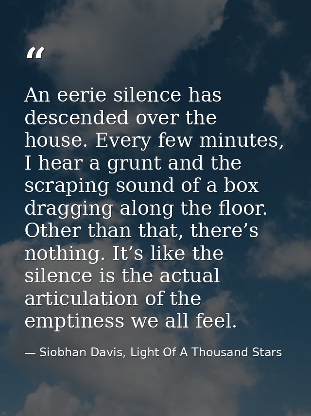 An eerie silence has descended over the house. Every few minutes, I hear a grunt and the scraping sound of a box draggin — Siobhan Davis, Light Of A Thousand Stars