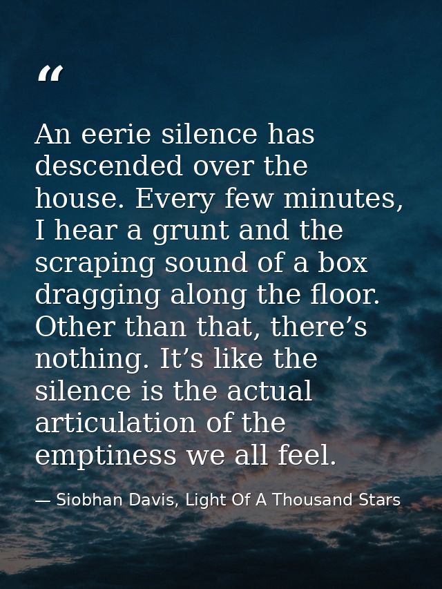 An eerie silence has descended over the house. Every few minutes, I hear a grunt and the scraping sound of a box draggin — Siobhan Davis, Light Of A Thousand Stars