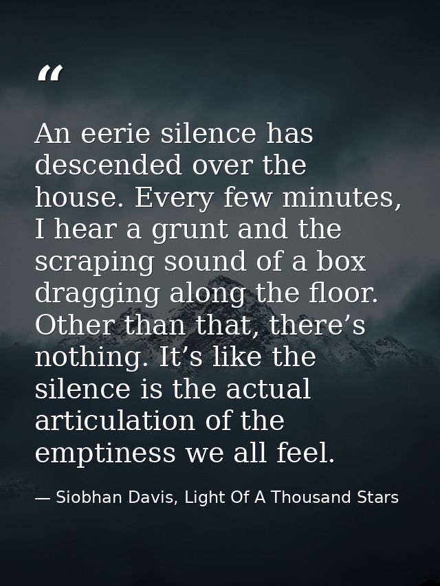 An eerie silence has descended over the house. Every few minutes, I hear a grunt and the scraping sound of a box draggin — Siobhan Davis, Light Of A Thousand Stars