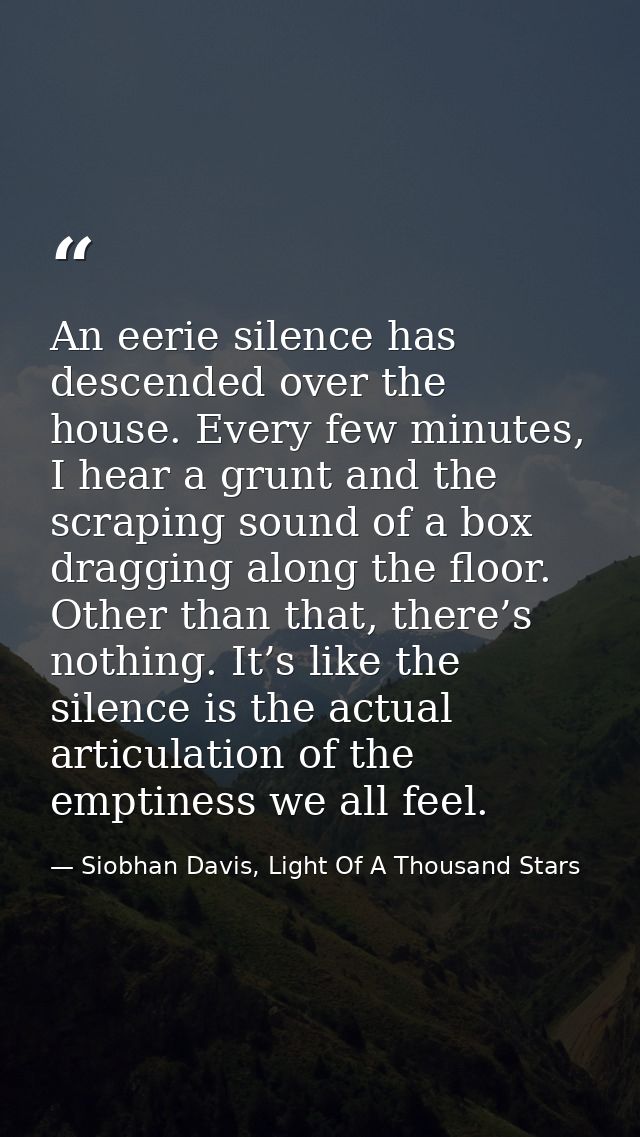 An eerie silence has descended over the house. Every few minutes, I hear a grunt and the scraping sound of a box draggin — Siobhan Davis, Light Of A Thousand Stars