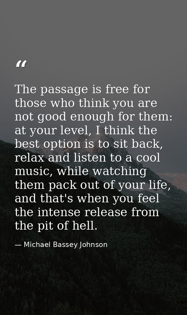 The passage is free for those who think you are not good enough for them: at your level, I think the best option is to s — Michael Bassey Johnson
