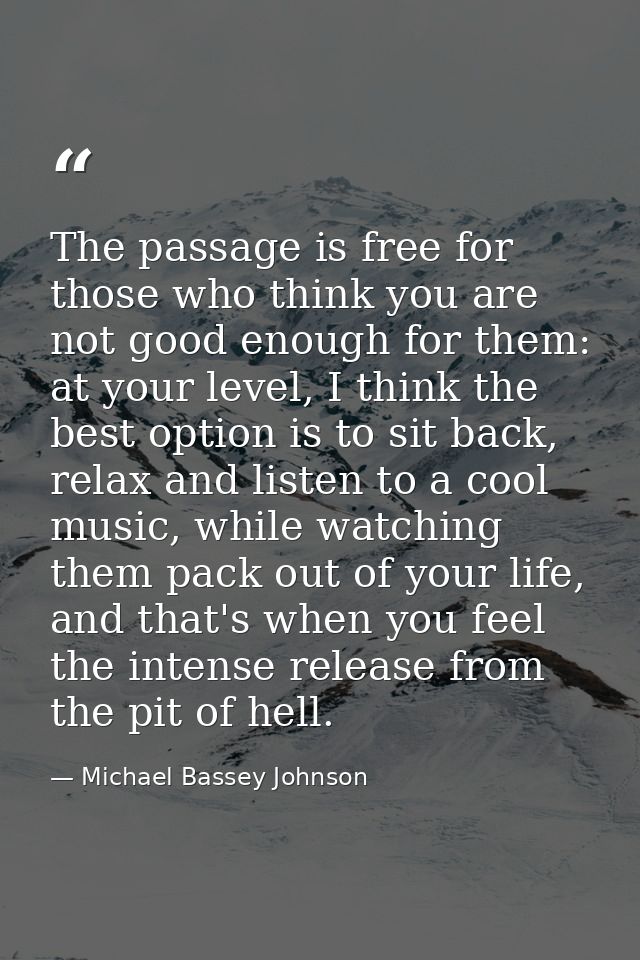 The passage is free for those who think you are not good enough for them: at your level, I think the best option is to s — Michael Bassey Johnson