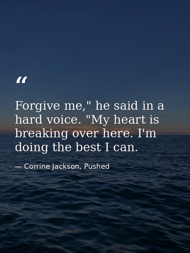 Forgive me," he said in a hard voice. "My heart is breaking over here. I'm doing the best I can. — Corrine Jackson, Pushed